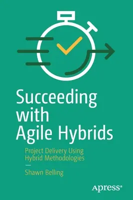 Sukces ze zwinnymi hybrydami: Realizacja projektów przy użyciu metodologii hybrydowych - Succeeding with Agile Hybrids: Project Delivery Using Hybrid Methodologies