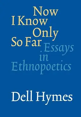 Now I Know Only So Far: Eseje z etnopoetyki - Now I Know Only So Far: Essays in Ethnopoetics