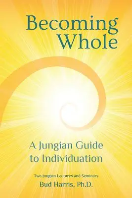 Stawanie się całością: Jungowski przewodnik po indywidualizacji - Becoming Whole: A Jungian Guide to Individuation