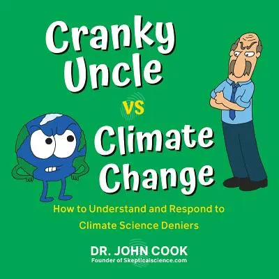 Zrzędliwy wujek kontra zmiany klimatu: Jak zrozumieć i reagować na zaprzeczających nauce o klimacie? - Cranky Uncle vs. Climate Change: How to Understand and Respond to Climate Science Deniers