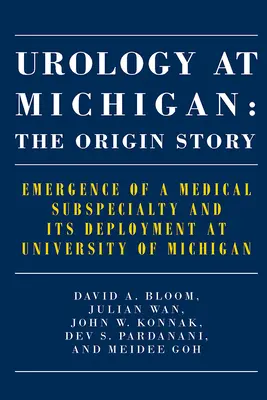 Urologia w Michigan: Historia powstania: Pojawienie się podspecjalności medycznej i jej wdrożenie na Uniwersytecie Michigan - Urology at Michigan: The Origin Story: Emergence of a Medical Subspecialty and Its Deployment at University of Michigan