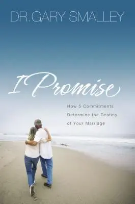 Obiecuję: Jak pięć zobowiązań determinuje przeznaczenie twojego małżeństwa - I Promise: How Five Commitments Determine the Destiny of Your Marriage