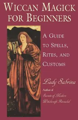 Wiccańska magia dla początkujących: Przewodnik po zaklęciach, rytuałach i zwyczajach - Wiccan Magick for Beginners: A Guide to Spells, Rites, and Customs