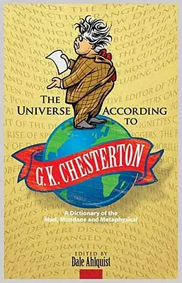 Wszechświat według G.K. Chestertona: Słownik tego, co szalone, przyziemne i metafizyczne - The Universe According to G. K. Chesterton: A Dictionary of the Mad, Mundane and Metaphysical