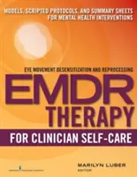 Emdr for Clinician Self-Care: Modele, oskryptowane protokoły i arkusze podsumowujące dla interwencji w zakresie zdrowia psychicznego - Emdr for Clinician Self-Care: Models, Scripted Protocols, and Summary Sheets for Mental Health Interventions