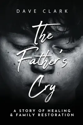 Płacz Ojca: Historia ojca o samoleczeniu i odbudowie rodziny - The Father's Cry: A Father's Story of Self-Healing and Family Restoration