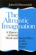 Altruistyczna wyobraźnia: Historia pracy socjalnej i polityki społecznej w Stanach Zjednoczonych - The Altruistic Imagination: A History of Social Work and Social Policy in the United States