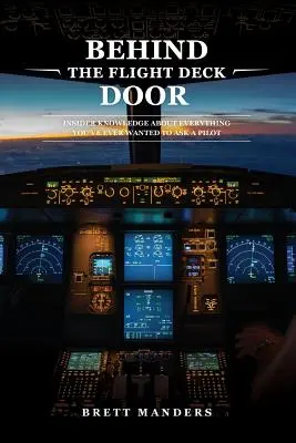 Za drzwiami pokładu samolotu: Wiedza poufna o wszystkim, o co kiedykolwiek chciałeś zapytać pilota - Behind The Flight Deck Door: Insider Knowledge About Everything You've Ever Wanted to Ask A Pilot