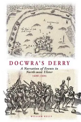 Docwra's Derry: Narracja wydarzeń w północno-zachodnim Ulsterze 1600-1604 - Docwra's Derry: A Narration of Events in North-West Ulster 1600-1604