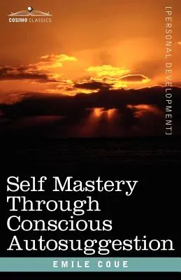 Samoopanowanie dzięki świadomej autosugestii - Self Mastery Through Conscious Autosuggestion