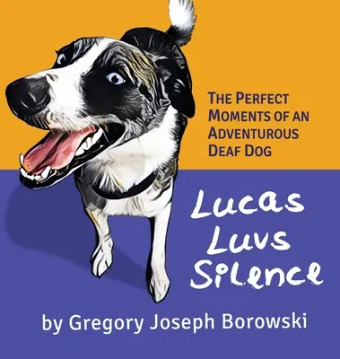 Lucas Luvs Silence: Idealne chwile głuchego psa żądnego przygód - Lucas Luvs Silence: The Perfect Moments of an Adventurous Deaf Dog