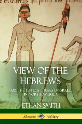 Widok Hebrajczyków: czyli Dziesięć Zaginionych Plemion Izraela w Ameryce Północnej - View of the Hebrews: or, The Ten Lost Tribes of Israel in North America