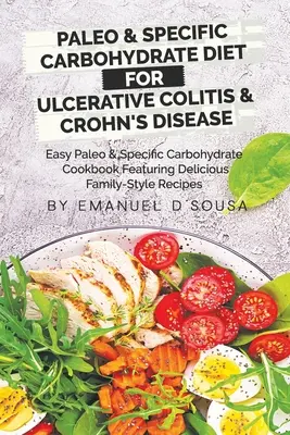 Paleo i specyficzna dieta węglowodanowa dla wrzodziejącego zapalenia jelita grubego i choroby Leśniowskiego-Crohna: Easy Paleo and Specific Carbohydrate Cookbook Featuring Delicious Family- - Paleo & Specific Carbohydrate Diet for Ulcerative Colitis & Crohn's Disease: Easy Paleo and Specific Carbohydrate Cookbook Featuring Delicious Family-