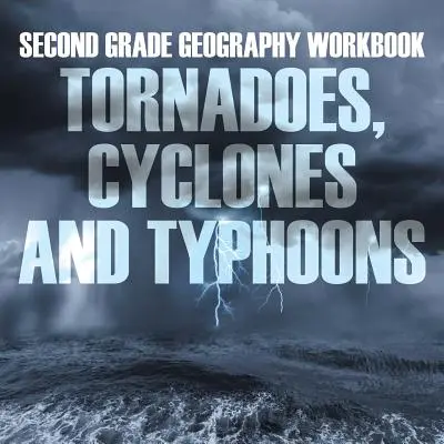 Zeszyt ćwiczeń do geografii dla klasy drugiej: Tornada, cyklony i tajfuny - Second Grade Geography Workbook: Tornadoes, Cyclones and Typhoons