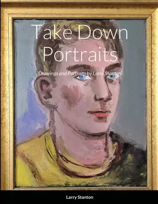 Take Down Portraits: Rysunki i portrety autorstwa Larry'ego Stantona - Take Down Portraits: Drawings and Portraits by Larry Stanton