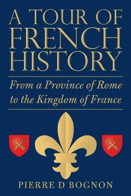 Wycieczka po historii Francji: Od prowincji rzymskiej do Królestwa Francji - A Tour of French History: From a Province of Rome to the Kingdom of France