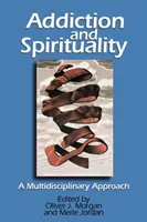 Uzależnienie i duchowość: Multidyscyplinarne podejście - Addiction and Spirituality: A Multidisciplinary Approach