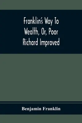 Franklin's Way To Wealth, Or, Poor Richard Improved: Do której dodano Jak zrobić wiele z niewielkiej ilości, autorstwa Boba Shorta - Franklin'S Way To Wealth, Or, Poor Richard Improved: To Which Is Added How To Make Much Of A Little, By Bob Short