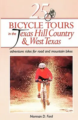 25 wycieczek rowerowych po Texas Hill Country i zachodnim Teksasie: Przygodowe przejażdżki na rowerach szosowych i górskich - 25 Bicycle Tours in the Texas Hill Country and West Texas: Adventure Rides for Road and Mountain Bikes