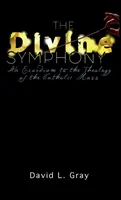 Boska symfonia: Exordium do teologii mszy katolickiej - The Divine Symphony: An Exordium to the Theology of the Catholic Mass