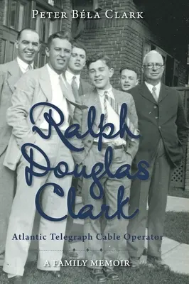 Ralph Douglas Clark - Operator kablowy Atlantic Telegraph: Pamiętnik rodzinny - Ralph Douglas Clark - Atlantic Telegraph Cable Operator: A Family Memoir