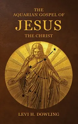 Ewangelia Wodnika Jezusa Chrystusa: Filozoficzne i praktyczne podstawy religii świata ery wodnika i Kościoła uniwersalnego - The Aquarian Gospel of Jesus the Christ: The Philosophic And Practical Basis Of The Religion Of The Aquarian Age Of The World And Of The Church Univer