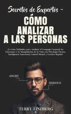 Secretos de Expertos - Cmo Analizar a las Personas: La Gua Definitiva para Analizar el Lenguaje Corporal, las Emociones y la Manipulacin de la Vis