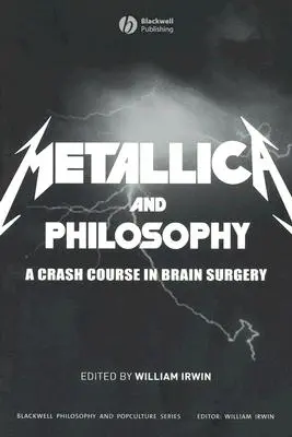 Metallica i filozofia: Błyskawiczny kurs chirurgii mózgu - Metallica and Philosophy: A Crash Course in Brain Surgery