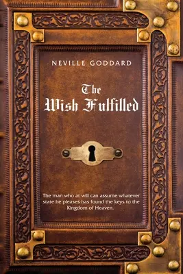 Neville Goddard Spełnione życzenie: Wyobraźnia, nie fakty, tworzy twoją rzeczywistość - Neville Goddard The Wish Fulfilled: Imagination, Not Facts, Create Your Reality