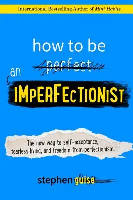 Jak być niedoskonałym: Nowa droga do samoakceptacji, nieustraszonego życia i wolności od perfekcjonizmu - How to Be an Imperfectionist: The New Way to Self-Acceptance, Fearless Living, and Freedom from Perfectionism