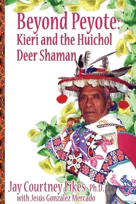 BEYOND PEYOTE Kieri i szaman jeleni Huichol - BEYOND PEYOTE Kieri and the Huichol Deer Shaman