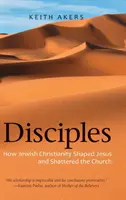 Uczniowie: Jak żydowskie chrześcijaństwo ukształtowało Jezusa i zniszczyło Kościół - Disciples: How Jewish Christianity Shaped Jesus and Shattered the Church