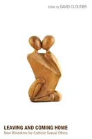 Odchodząc i wracając do domu: nowe wino dla katolickiej etyki seksualnej - Leaving and Coming Home: New Wineskins for Catholic Sexual Ethics