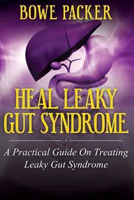 Wylecz zespół nieszczelnego jelita: Praktyczny przewodnik po leczeniu zespołu nieszczelnego jelita - Heal Leaky Gut Syndrome: A Practical Guide on Treating Leaky Gut Syndrome