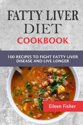 Fatty Liver Diet Cookbook: 100 przepisów na walkę z chorobą stłuszczeniową wątroby i dłuższe życie - Fatty Liver Diet Cookbook: 100 Recipes To Fight Fatty Liver Disease And Live Longer