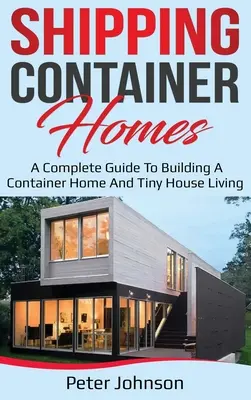 Domy kontenerowe: Kompletny przewodnik po budowie domu kontenerowego i życiu w małym domu - Shipping Container Homes: A Complete Guide to Building a Container Home and Tiny House Living