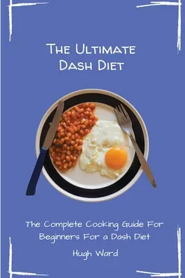 The Ultimate Dash Diet: Kompletny przewodnik kulinarny dla początkujących - The Ultimate Dash Diet: The Complete Cooking Guide For Beginners