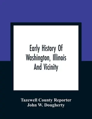 Wczesna historia Waszyngtonu, Illinois i okolic - Early History Of Washington, Illinois And Vicinity