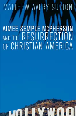 Aimee Semple McPherson i zmartwychwstanie chrześcijańskiej Ameryki - Aimee Semple McPherson and the Resurrection of Christian America