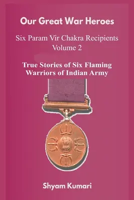 Our Great War Heroes: Seven Param Vir Chakra Recipients - Vol 2 (Prawdziwe historie siedmiu płonących wojowników armii indyjskiej) - Our Great War Heroes: Seven Param Vir Chakra Recipients - Vol 2 (True Stories of Seven Flaming Warriors of Indian Army)