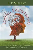 Utrata wszystkiego: podróż rodziny z chorobą Alzheimera - Losing Everything: A Family's Journey with Alzheimer's Disease