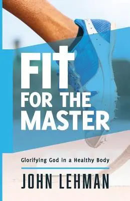 Fit for the Master: Chwalenie Boga w zdrowym ciele - Fit for the Master: Glorifying God in a Healthy Body