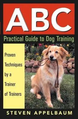 ABC praktycznego szkolenia psów: Sprawdzone techniki trenera trenerów - ABC Practical Guide to Dog Training: Proven Techniques by a Trainer of Trainers