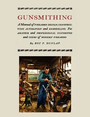 Gunsmithing: A Manual of Firearm Design, Construction, Alteration and Remodeling [Wydanie ilustrowane] - Gunsmithing: A Manual of Firearm Design, Construction, Alteration and Remodeling [Illustrated Edition]