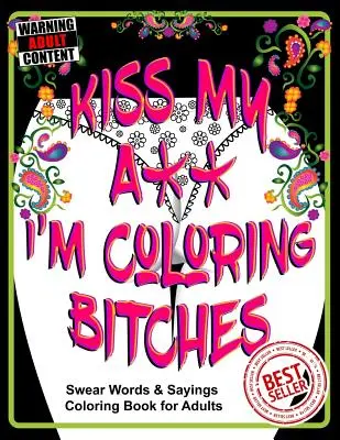 Kiss My A** I'm Coloring Bitches: Kolorowanka dla dorosłych - Kiss My A** I'm Coloring Bitches: Adult Coloring Book