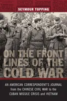 Na frontach zimnej wojny: dziennik amerykańskiego korespondenta od chińskiej wojny domowej po kubański kryzys rakietowy i Wietnam - On the Front Lines of the Cold War: An American Correspondent's Journal from the Chinese Civil War to the Cuban Missile Crisis and Vietnam