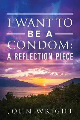 Chcę być prezerwatywą: Refleksja - I Want to Be a Condom: A Reflection Piece