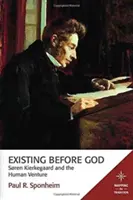 Istniejąc przed Bogiem: Sren Kierkegaard i ludzkie przedsięwzięcie - Existing Before God: Sren Kierkegaard and the Human Venture