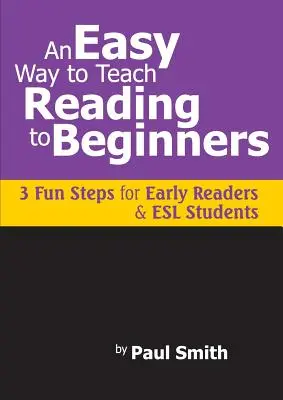 Łatwy sposób na naukę czytania dla początkujących: 3 zabawne kroki dla początkujących czytelników i uczniów ESL - An Easy Way to Teach Reading to Beginners: 3 Fun Steps for Early Readers and ESL Students