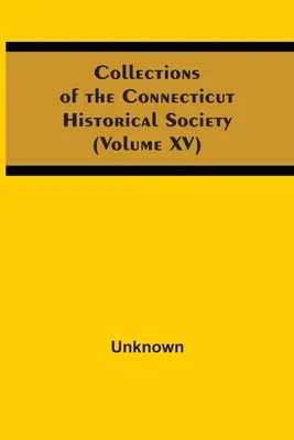 Zbiory Towarzystwa Historycznego Connecticut (tom Xv) - Collections Of The Connecticut Historical Society (Volume Xv)